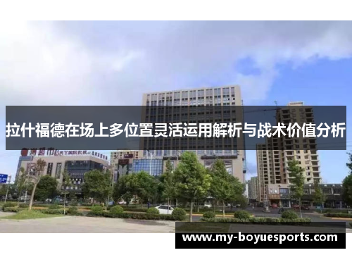 拉什福德在场上多位置灵活运用解析与战术价值分析