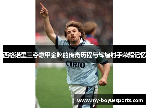 西格诺里三夺意甲金靴的传奇历程与辉煌射手荣耀记忆