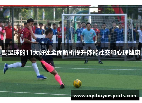 踢足球的11大好处全面解析提升体能社交和心理健康 踢足球的11大好处全面解析提升体能社交和心理健康