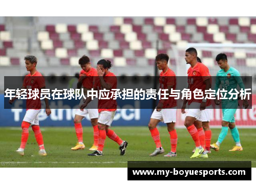 年轻球员在球队中应承担的责任与角色定位分析