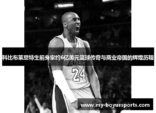 科比布莱恩特生前身家约6亿美元篮球传奇与商业帝国的辉煌历程 科比布莱恩特生前身家约6亿美元篮球传奇与商业帝国的辉煌历程