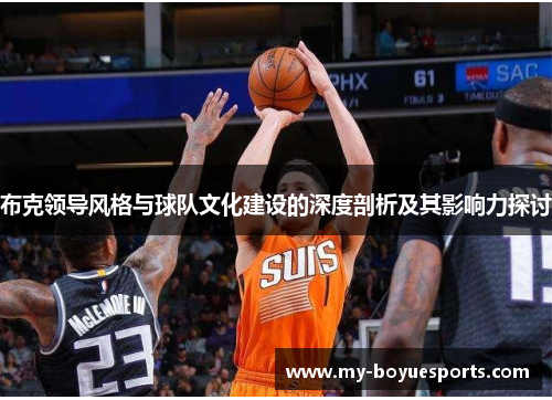布克领导风格与球队文化建设的深度剖析及其影响力探讨 布克领导风格与球队文化建设的深度剖析及其影响力探讨