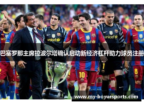 巴塞罗那主席拉波尔塔确认启动新经济杠杆助力球员注册 巴塞罗那主席拉波尔塔确认启动新经济杠杆助力球员注册