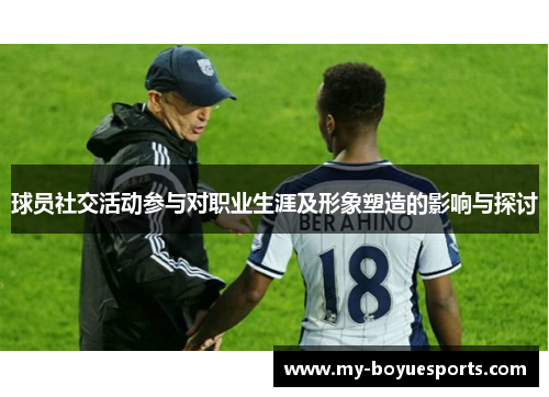 球员社交活动参与对职业生涯及形象塑造的影响与探讨 球员社交活动参与对职业生涯及形象塑造的影响与探讨